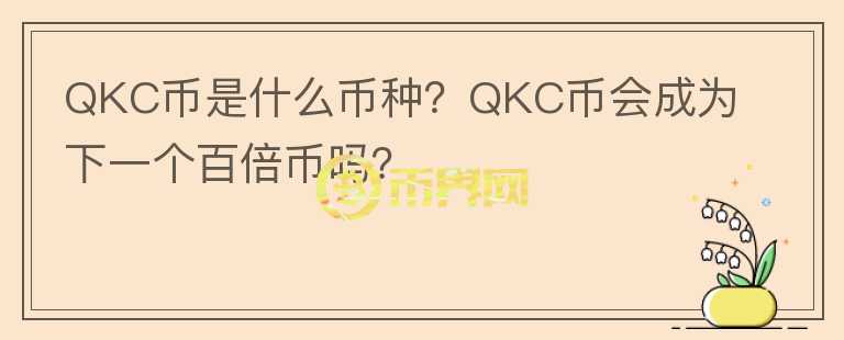 QKC幣是什么幣種？QKC幣會成為下一個百倍幣嗎？
