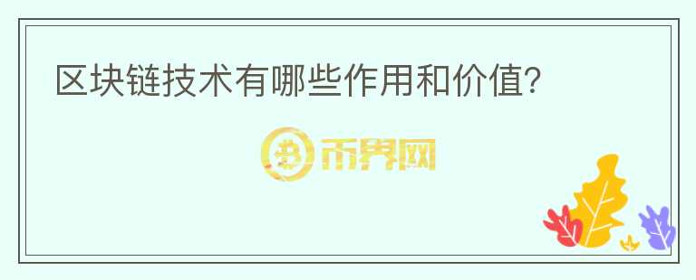區(qū)塊鏈技術(shù)有哪些作用和價(jià)值？