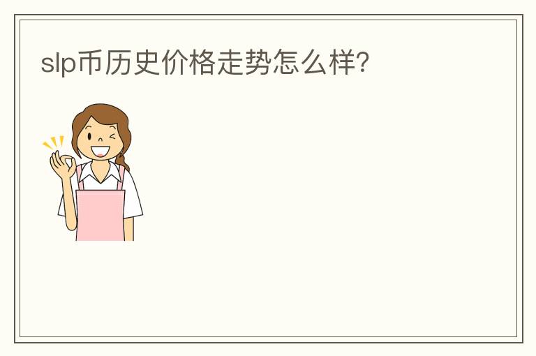 slp幣歷史價(jià)格走勢(shì)怎么樣？