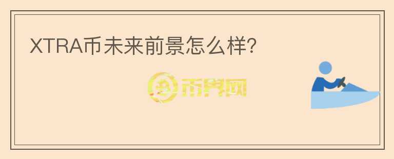 XTRA幣未來前景怎么樣？