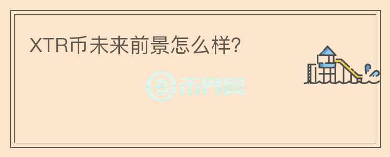 XTR幣未來前景怎么樣？