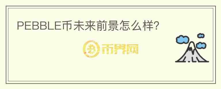 PEBBLE幣未來(lái)前景怎么樣？
