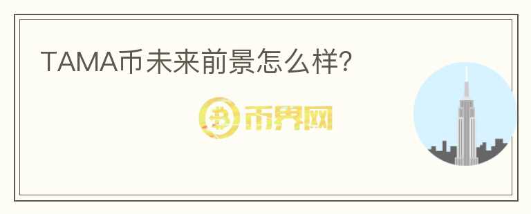 TAMA幣未來前景怎么樣?