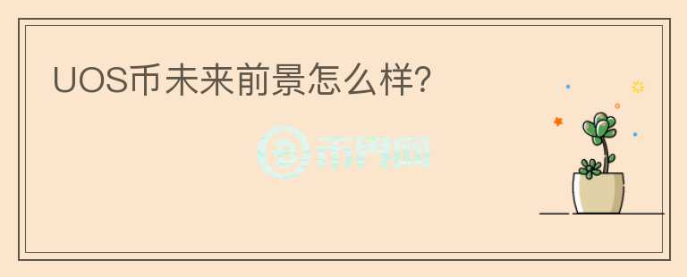 UOS幣未來前景怎么樣？