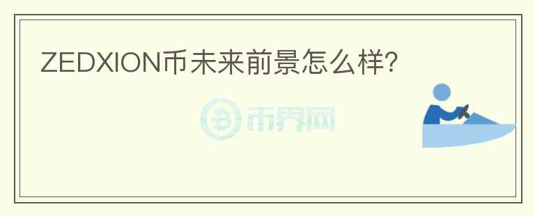 ZEDXION幣未來(lái)前景怎么樣？