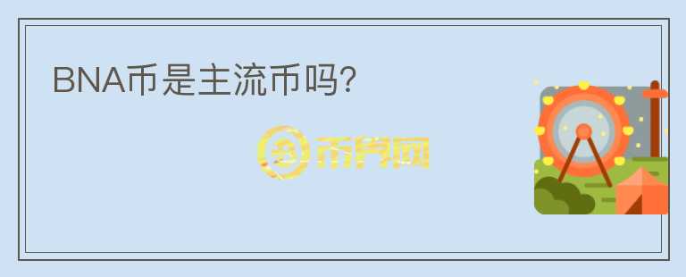 BNA幣是主流幣嗎?
