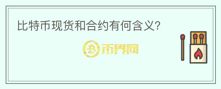比特幣現(xiàn)貨和合約有何含義？