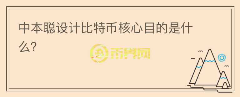 中本聰設(shè)計比特幣核心目的是什么？