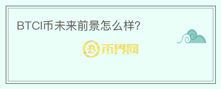 BTCI幣未來前景怎么樣?