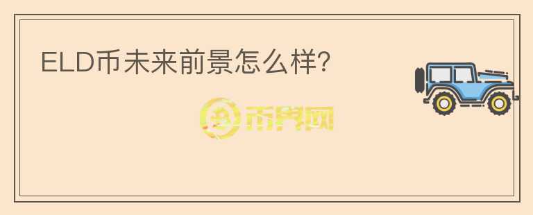 ELD幣未來前景怎么樣？
