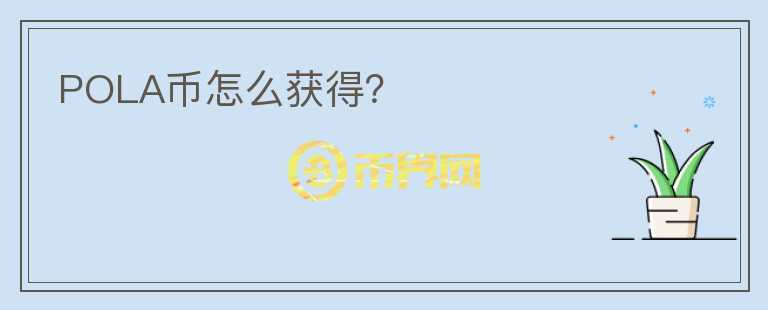 POLA幣怎么獲得？
