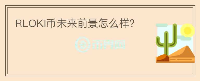 RLOKI幣未來前景怎么樣？