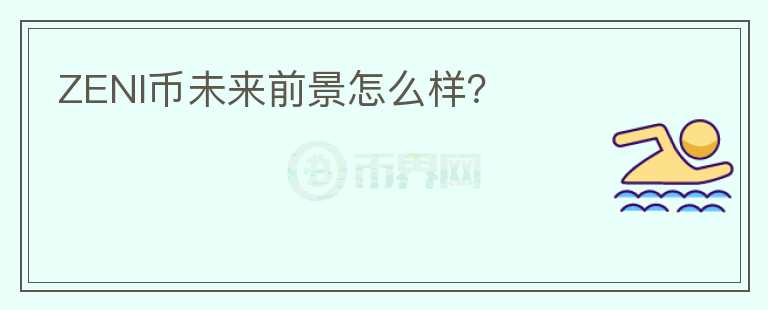 ZENI幣未來前景怎么樣？