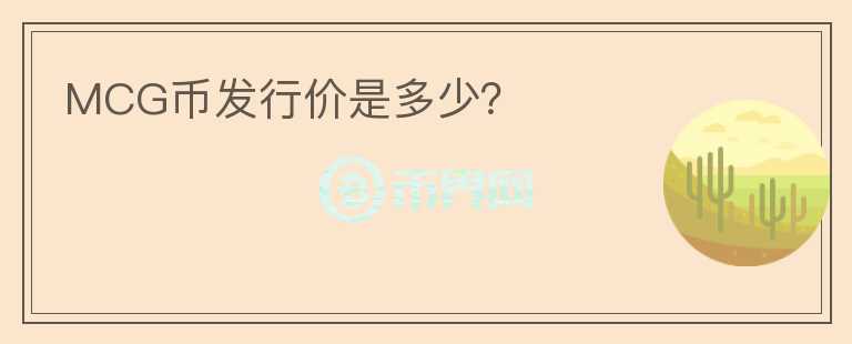 MCG幣發(fā)行價是多少？