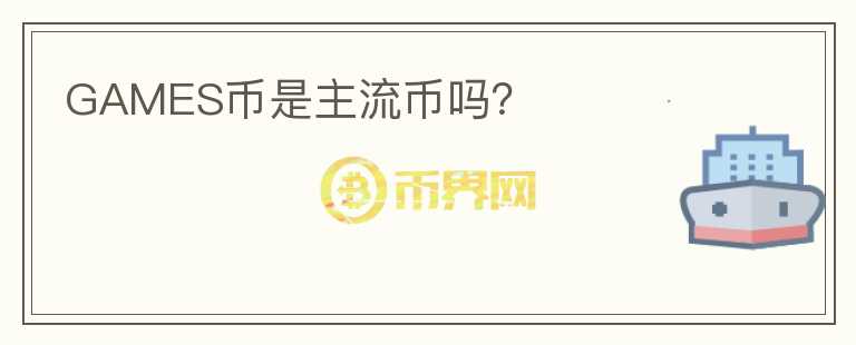GAMES幣是主流幣嗎？