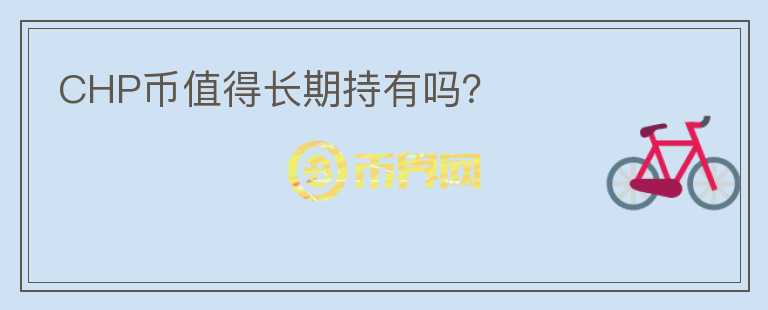 CHP幣值得長期持有嗎？