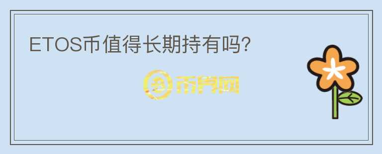 ETOS幣值得長期持有嗎？