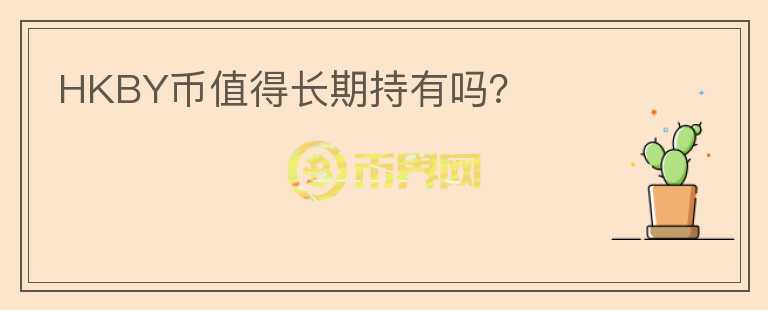 HKBY幣值得長(zhǎng)期持有嗎？