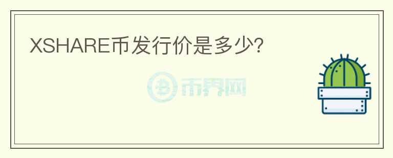 XSHARE幣發(fā)行價是多少？