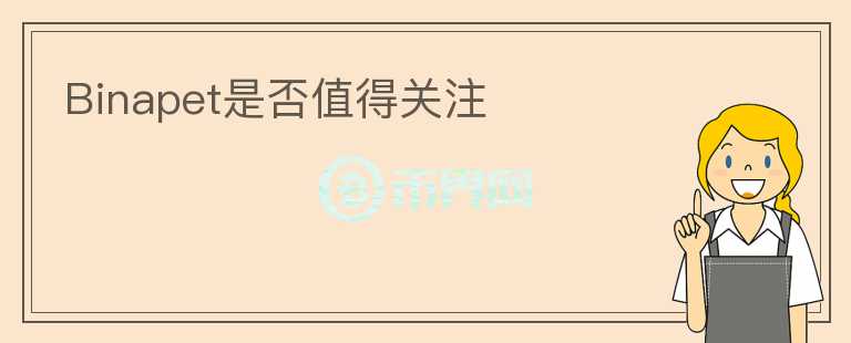 Binapet是否值得關(guān)注