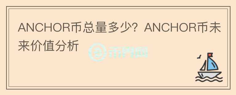 ANCHOR幣總量多少？ANCHOR幣未來(lái)價(jià)值分析