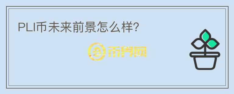 PLI幣未來前景怎么樣？