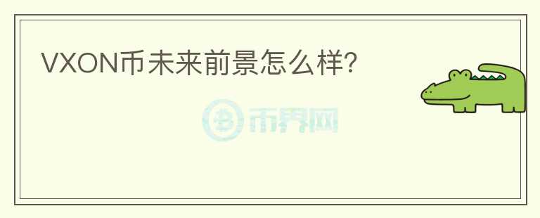 VXON幣未來前景怎么樣？