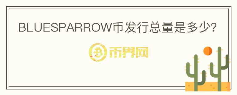 BLUESPARROW幣發(fā)行總量是多少？