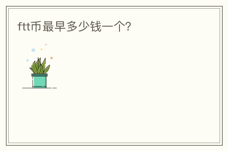ftt幣最早多少錢一個(gè)？