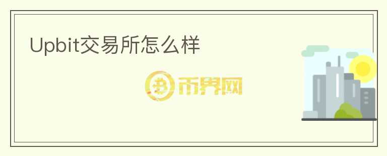 Upbit交易所怎么樣