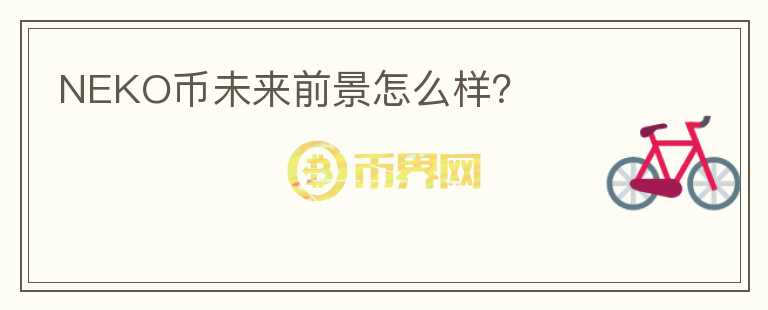 NEKO幣未來前景怎么樣？