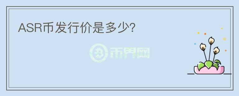 ASR幣發(fā)行價(jià)是多少？