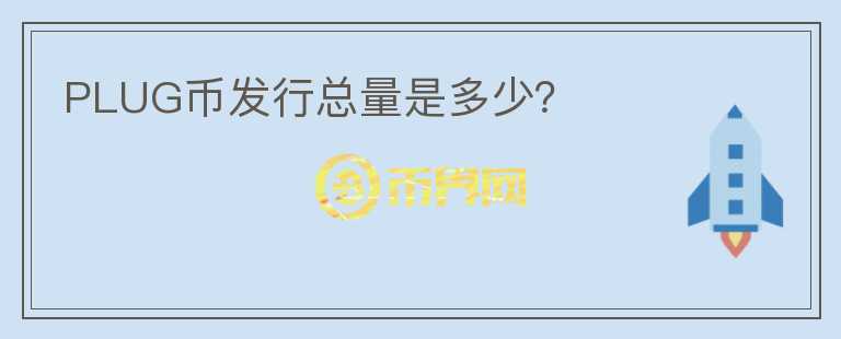 PLUG幣發(fā)行總量是多少？