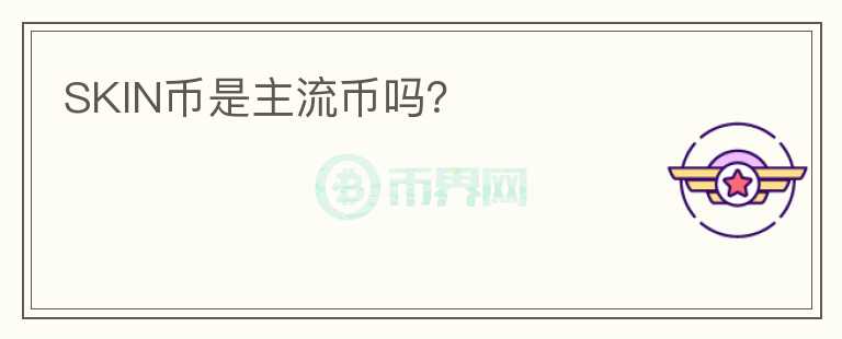 SKIN幣是主流幣嗎？