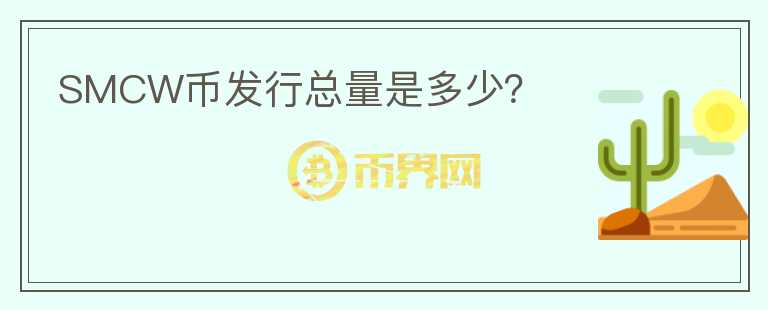 SMCW幣發(fā)行總量是多少?