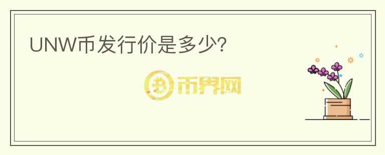 UNW幣發(fā)行價(jià)是多少？