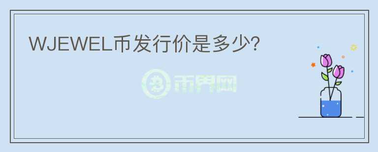 WJEWEL幣發(fā)行價是多少？