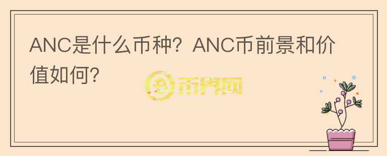 ANC是什么幣種？ANC幣前景和價(jià)值如何？