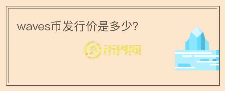 waves幣發(fā)行價是多少？