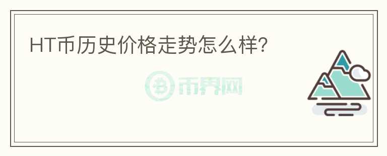 HT幣歷史價格走勢怎么樣？