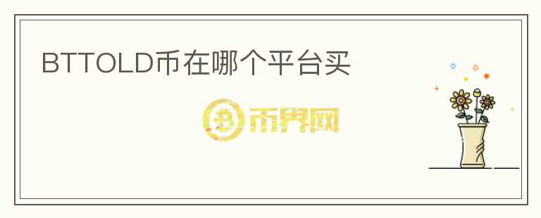 BTTOLD幣在哪個(gè)平臺(tái)買