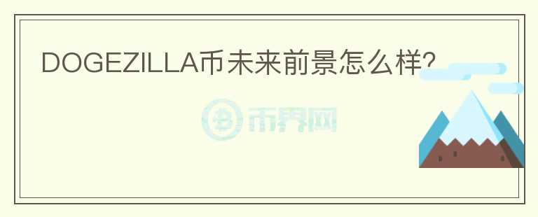 DOGEZILLA幣未來前景怎么樣？