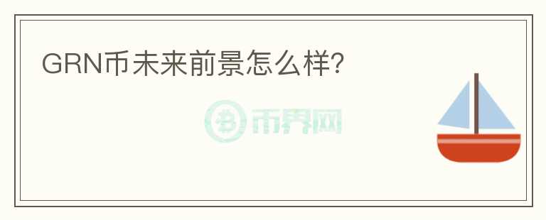 GRN幣未來(lái)前景怎么樣？
