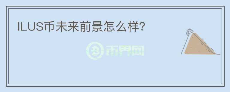ILUS幣未來前景怎么樣？