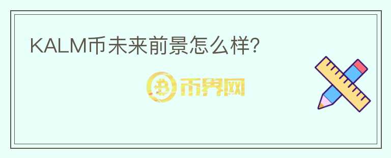 KALM幣未來前景怎么樣？