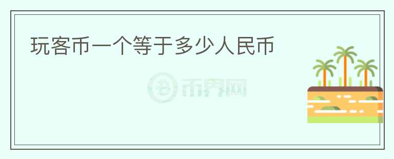 玩客幣一個等于多少人民幣