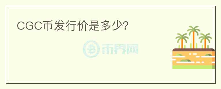 CGC幣發(fā)行價(jià)是多少？