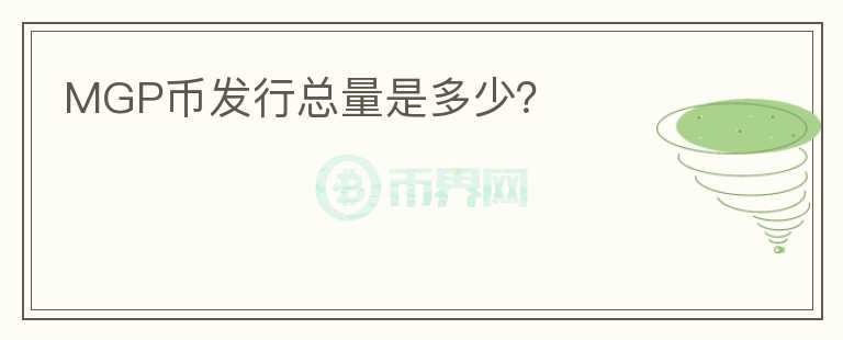 MGP幣發(fā)行總量是多少？