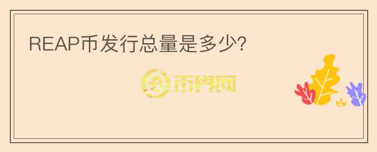 REAP幣發(fā)行總量是多少?