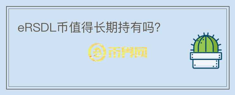 eRSDL幣值得長(zhǎng)期持有嗎？